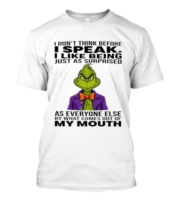 Grinch I Don't Think Before I Speak I Like Being Just As Surprised As Everyone Else By What Comes Out Of My Mouth T-Shirt