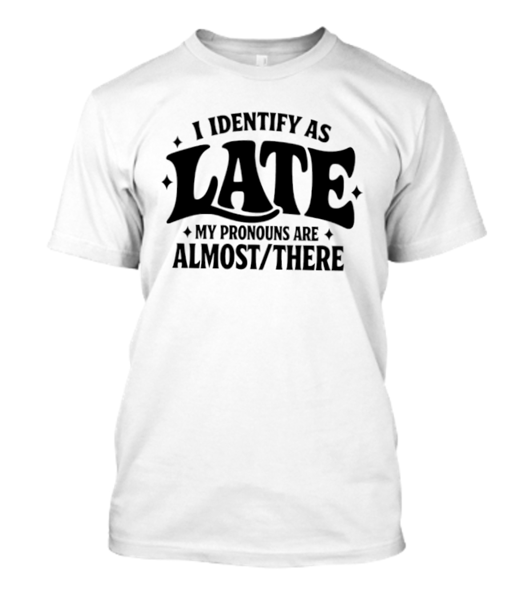 I Identify As Late My Pronouns Are Almost There T-Shirt
