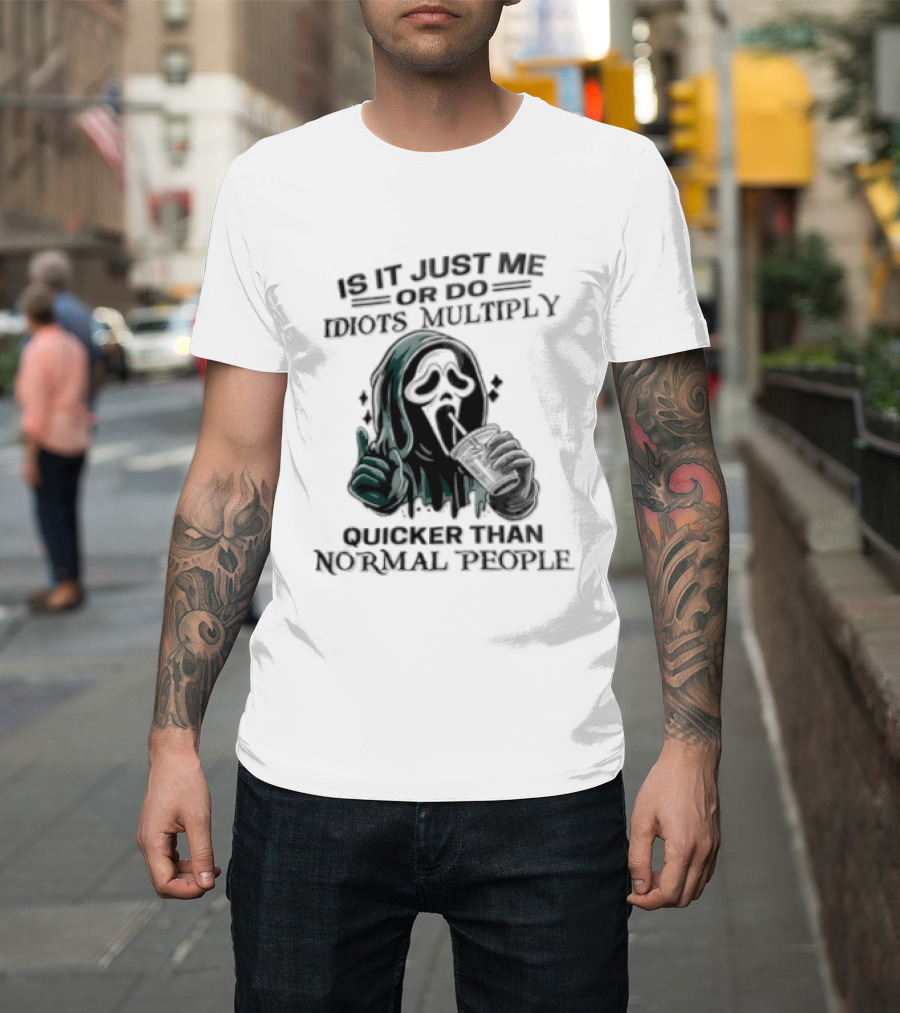 Is It Just Me Or Do Idiots Multiply Quicker Than Normal People Ghostface Mood T-Shirt