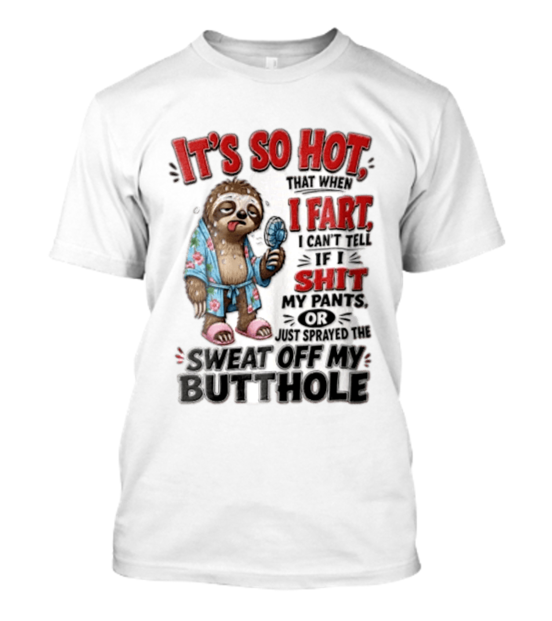 It's So Hot That When I Fart I Can't Tell If I Shit My Pants Or Just Sprayed The Sweat Off My Butthole Sloth With Fan T-Shirt
