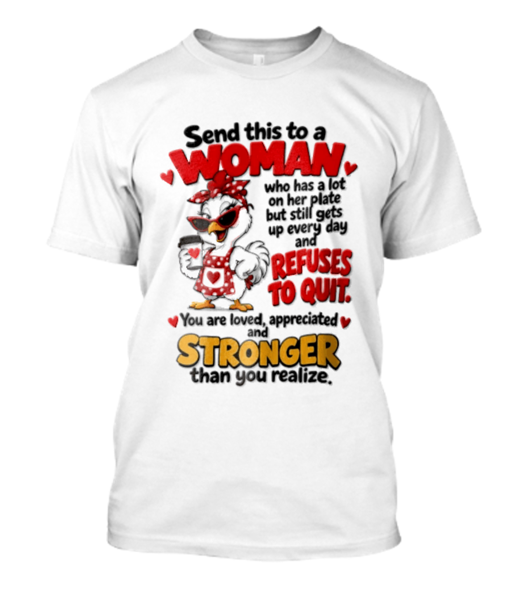 Send This To A Woman Who Has A Lot On Her Plate But Still Refuses To Quit You Are Loved Appreciated Stronger Than You Think T-Shirt