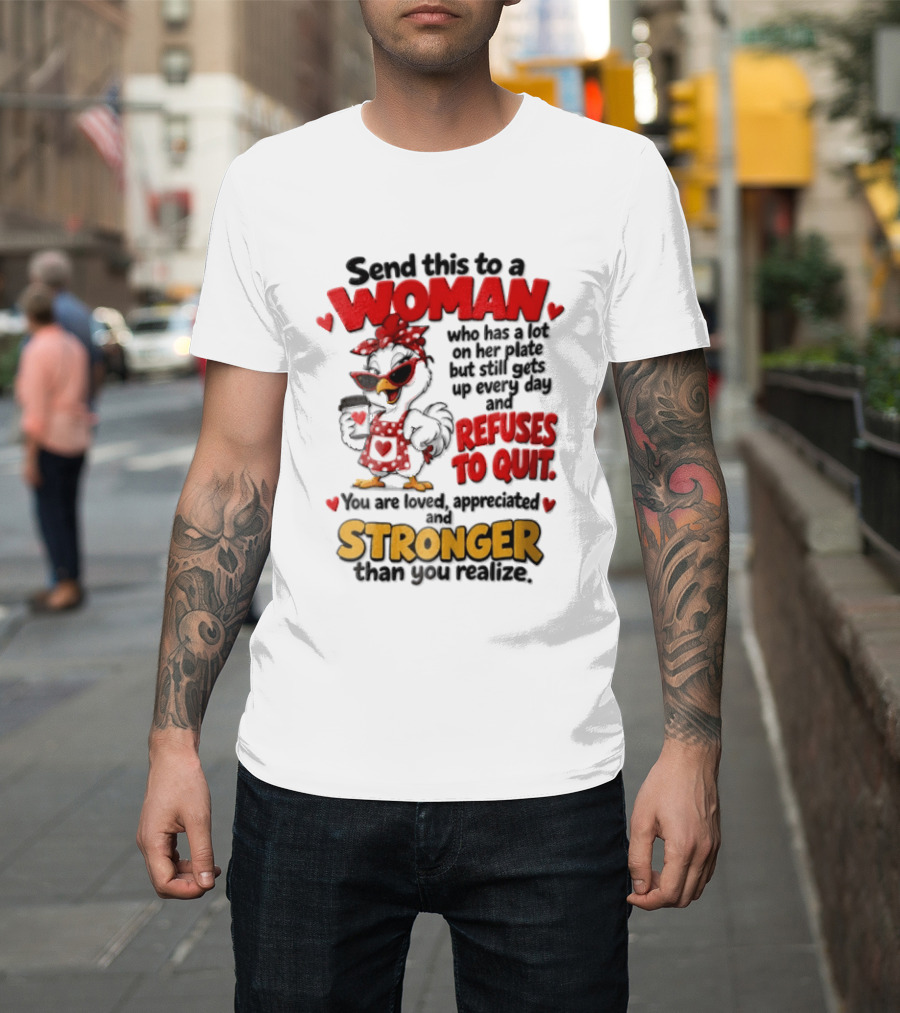 Send This To A Woman Who Has A Lot On Her Plate But Still Refuses To Quit You Are Loved Appreciated Stronger Than You Think T-Shirt