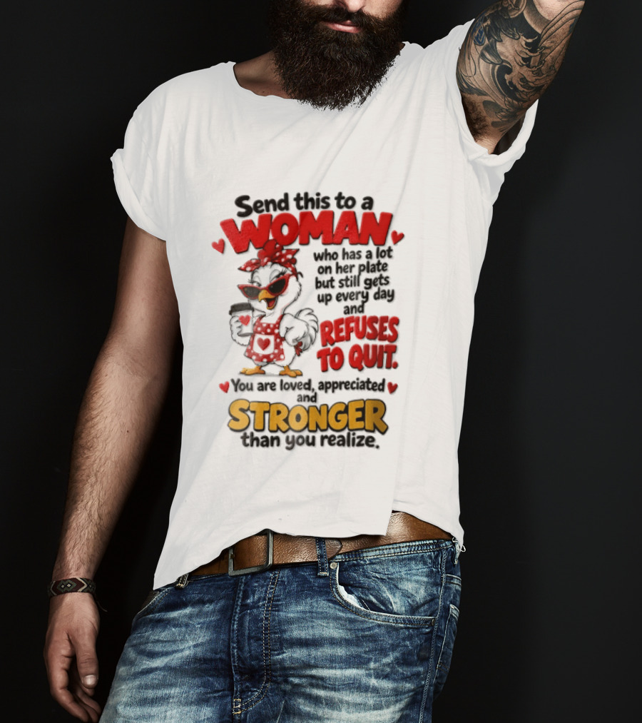 Send This To A Woman Who Has A Lot On Her Plate But Still Refuses To Quit You Are Loved Appreciated Stronger Than You Think T-Shirt