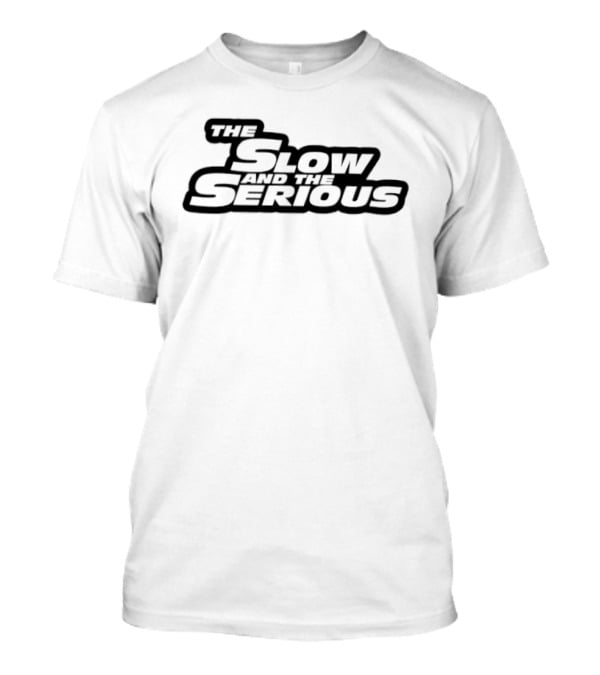 The Slow And The Serious T-Shirt