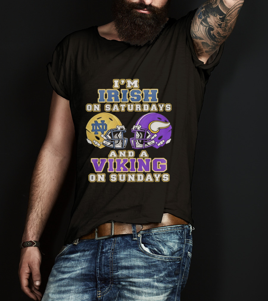 I'm Irish On Saturdays And A Viking On Sundays Notre Dame Minnesota Vikings Helmets T-Shirt