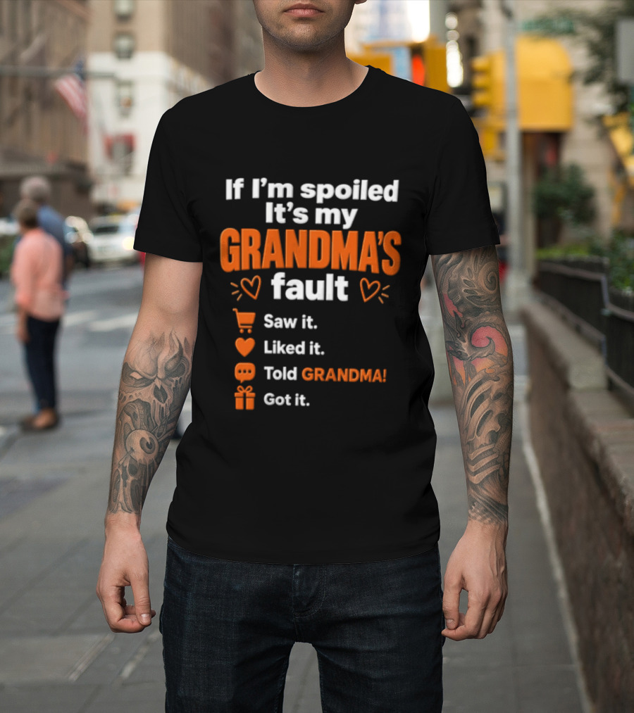 If I'm Spoiled It's My Grandma's Fault Saw It Liked It Told Grandma Got It T-Shirt