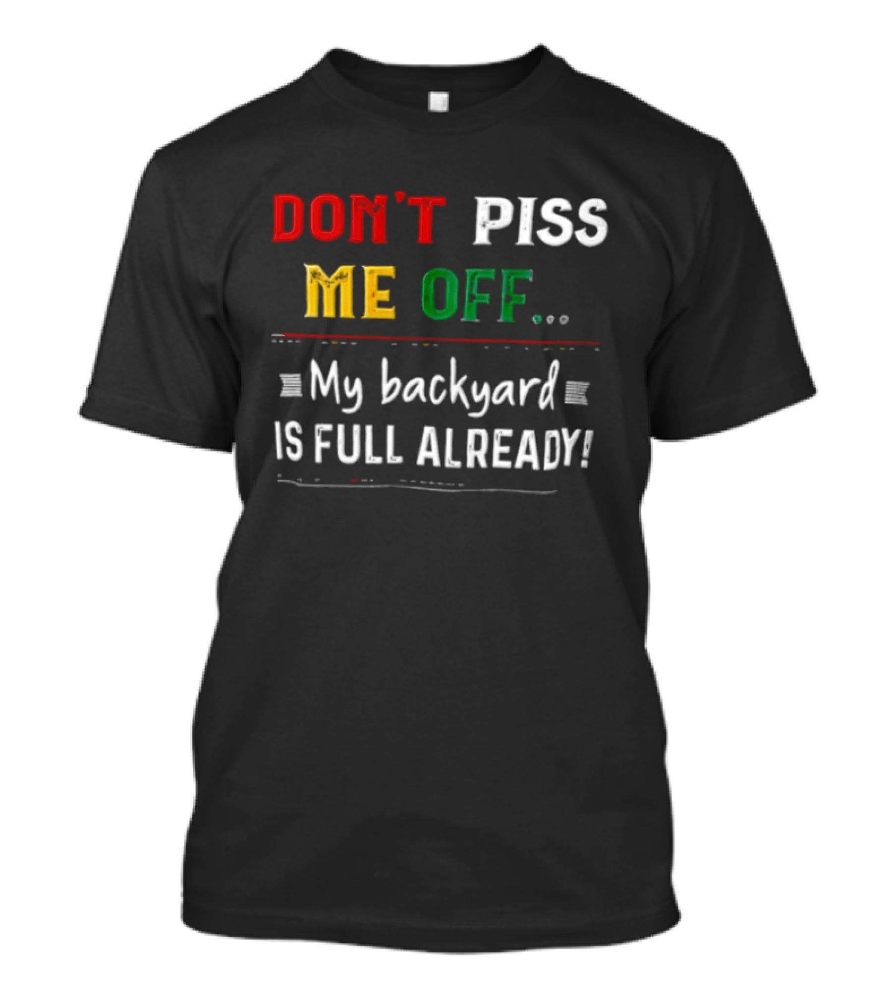 Don't Piss Me Off My Backyard Is Full Already Bold Lettering T-Shirt