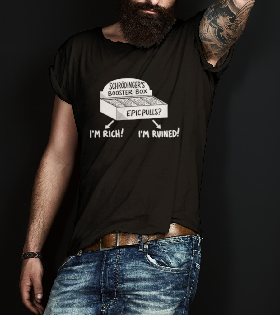 Schrödinger's Booster Box Epic Pulls I'm Rich I'm Ruined T-Shirt