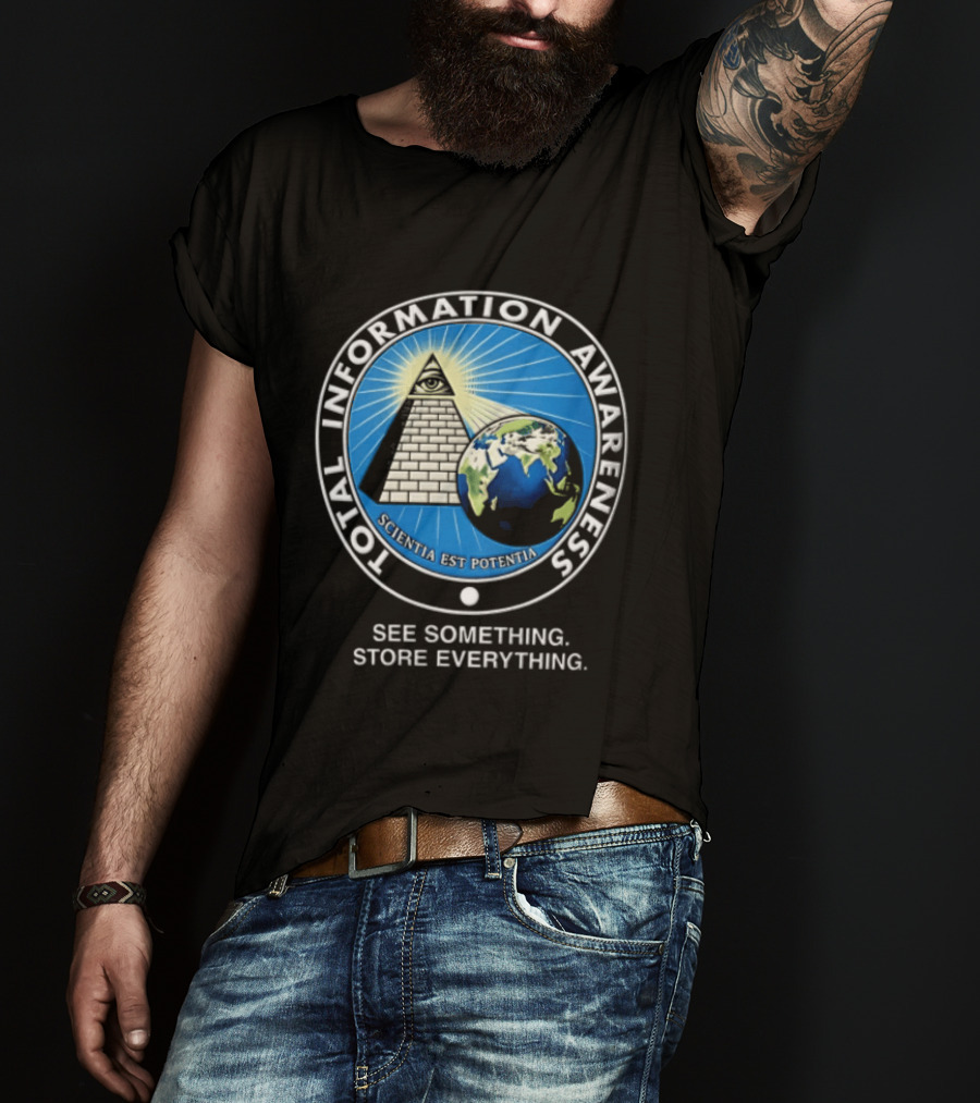 Total Information Awareness Scientia Est Potentia See Something Store Everything T-Shirt