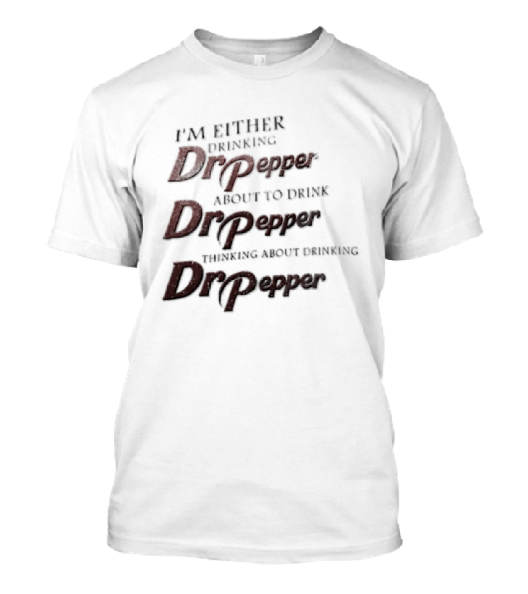 I'm Either Drinking Dr Pepper About To Drink Dr Pepper Thinking About Drinking Dr Pepper T-Shirt