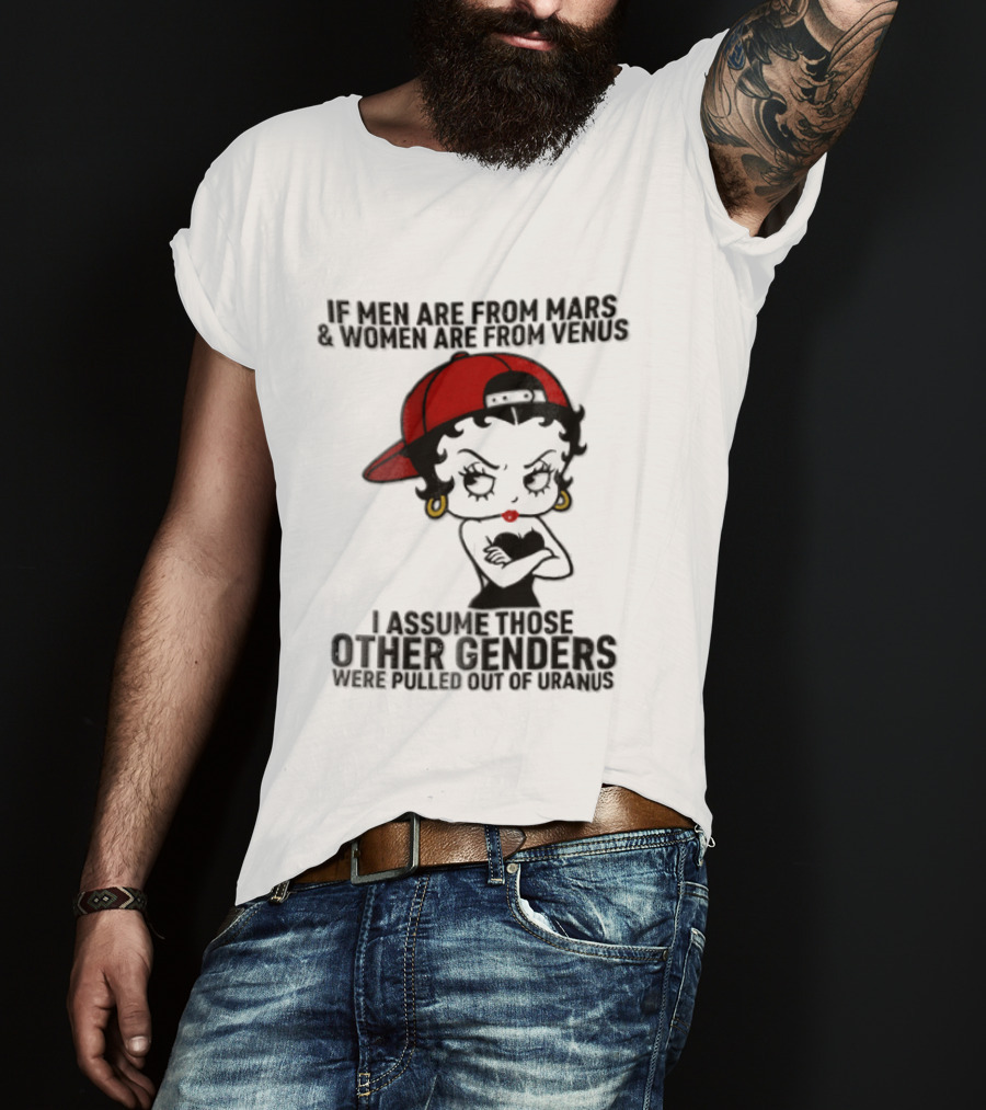 If Men Are From Mars And Women Are From Venus I Assume These Other Genders Came From Top Of Uranus T-Shirt