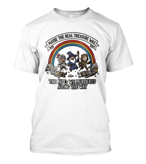 Maybe The Real Treasure Was The Npcs We Murdered Along The Way Rainbow Adventure T-Shirt