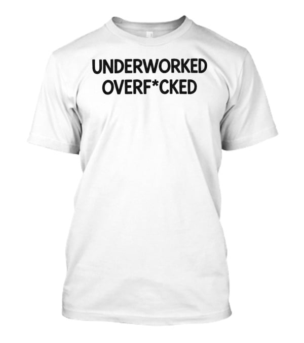 Underworked Overfcked T-Shirt