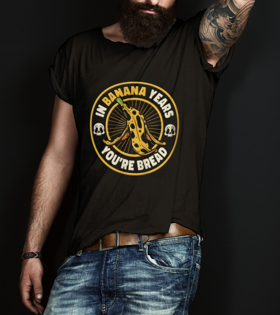In Banana Years You're Bread Spotted Banana Peel Two Skulls T-Shirt
