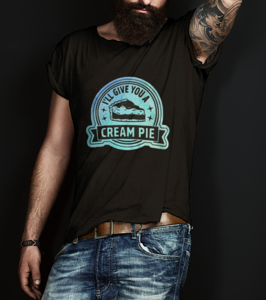 I'll Give You A Cream Pie Slice Of Pie Fun Wordplay T-Shirt
