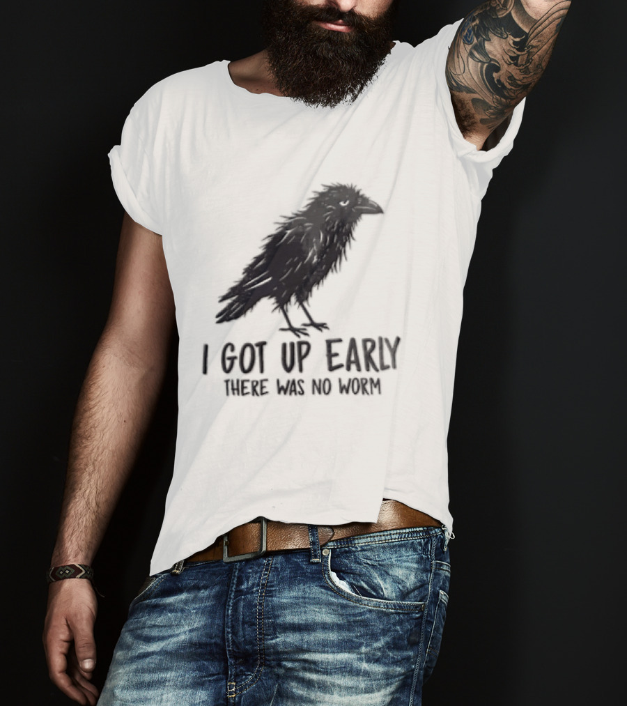 I Got Up Early There Was No Worm Raven T-Shirt