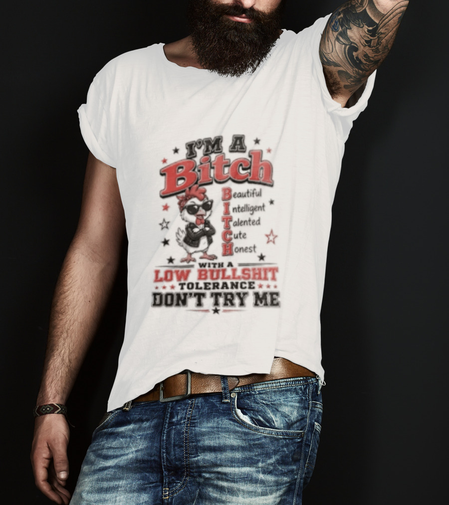 I'm A Bitch Beautiful Intelligent Talented Honest Low Bullshit Tolerance Don't Try T-Shirt