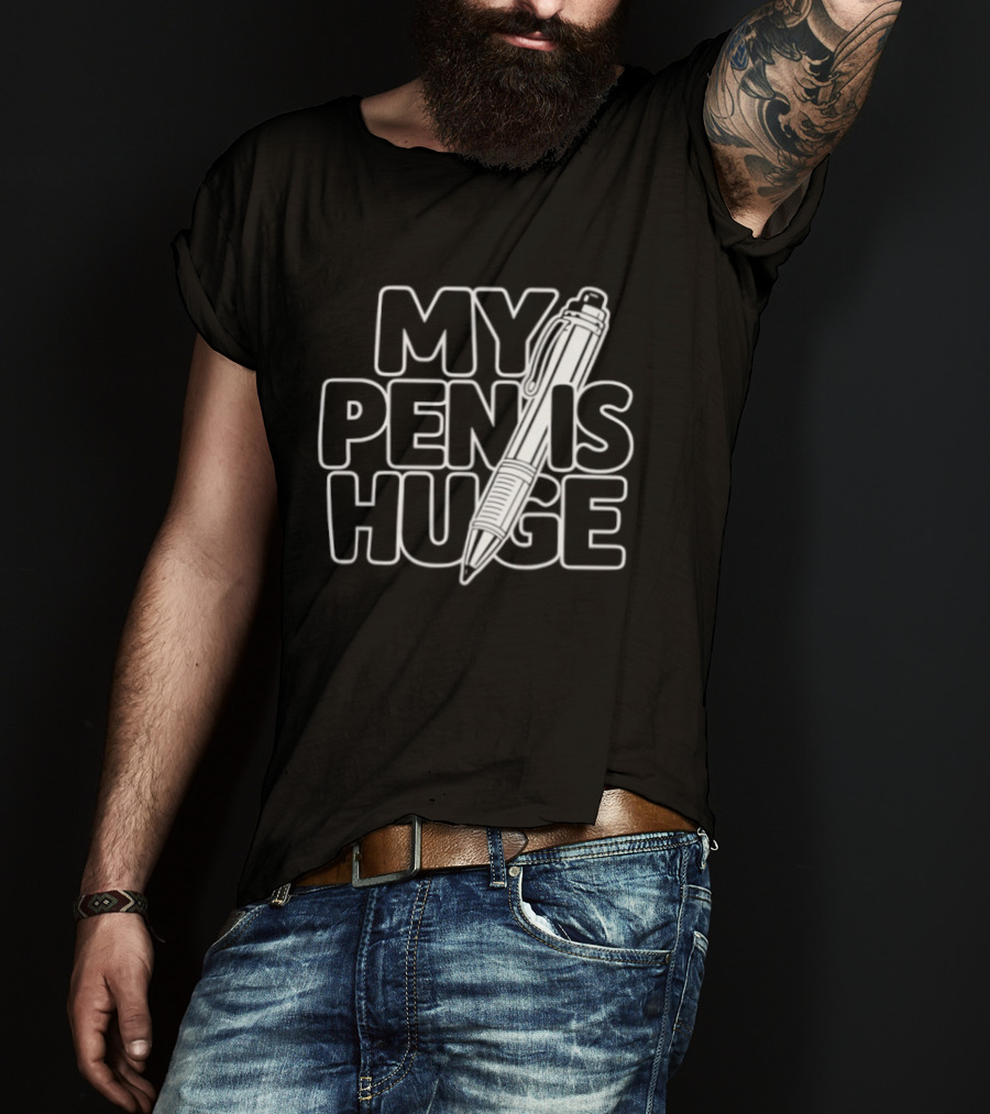 My Pen Is Huge Humor Pun Writing Joke T-Shirt