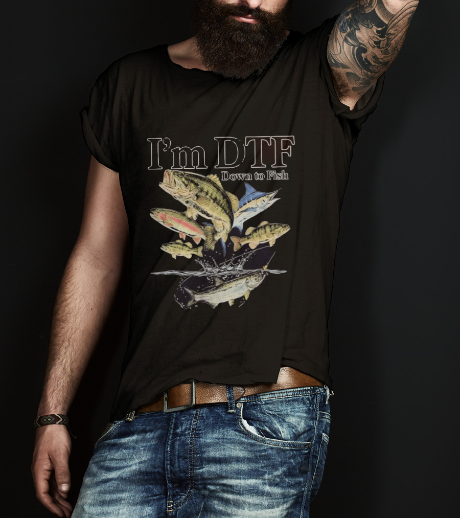 I'm DTF Down To Fish Enthusiast Catching Adventure T-Shirt