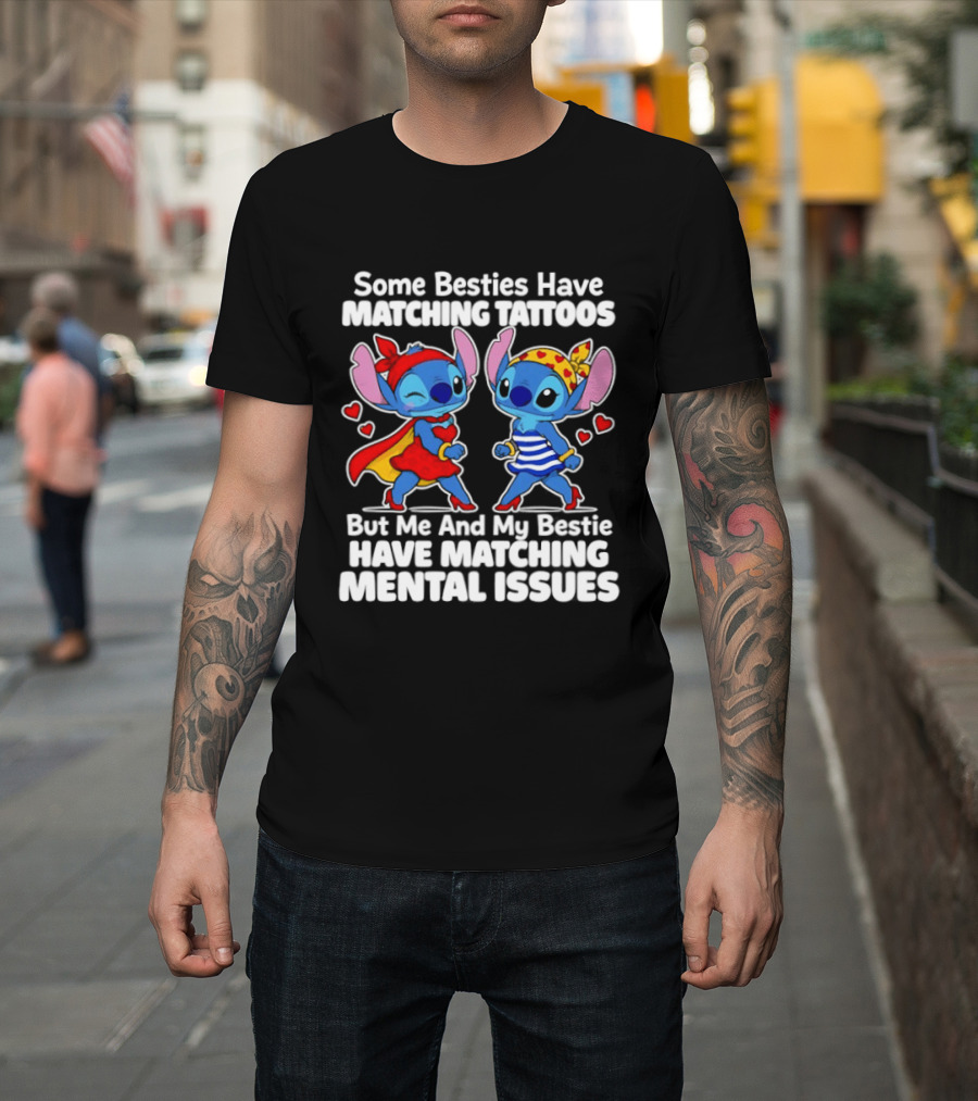 Some Besties Have Matching Tattoos But Me And My Bestie Have Matching Mental Issues T-Shirt