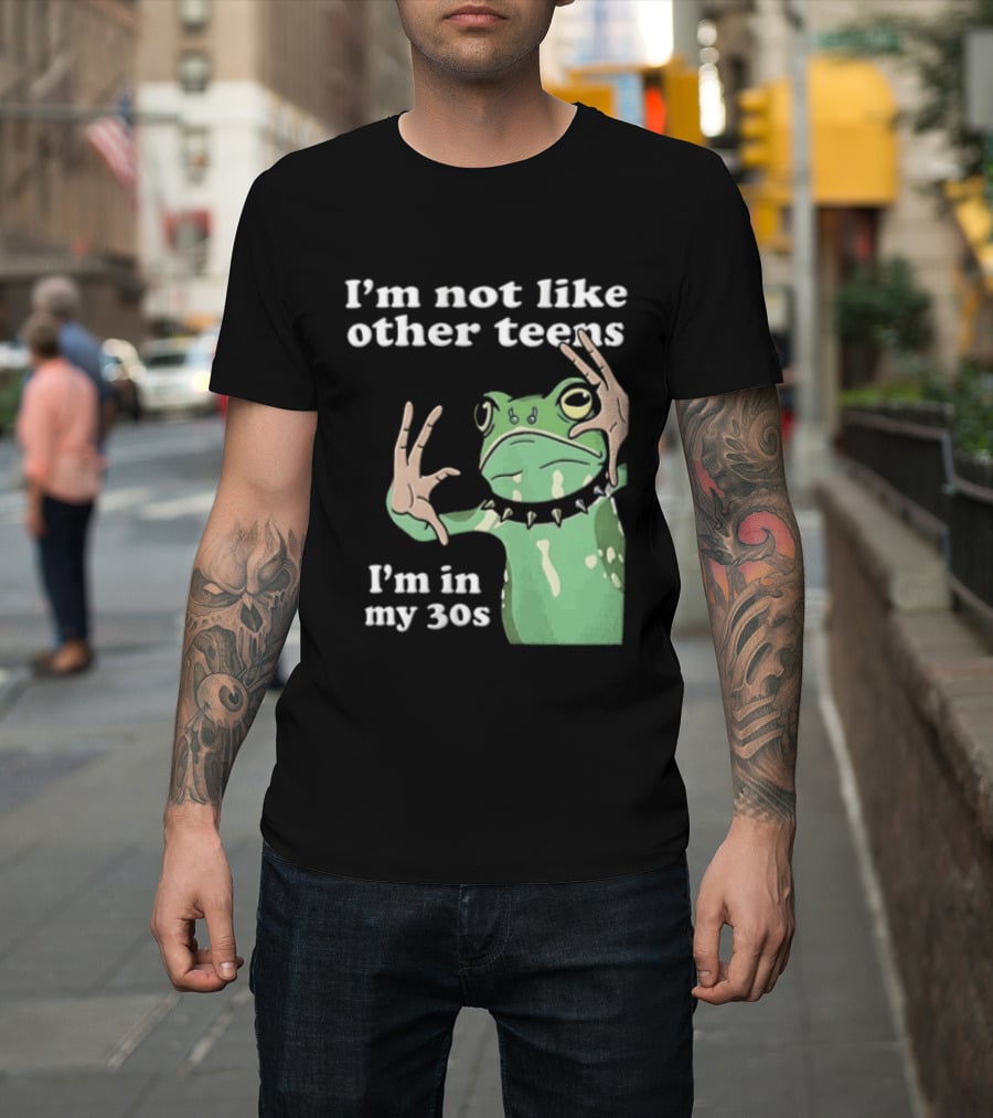 I'm Not Like Other Teens Frog I'm In My 30s T-Shirt
