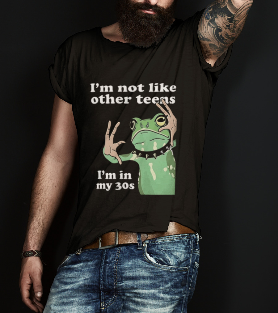 I'm Not Like Other Teens Frog I'm In My 30s T-Shirt