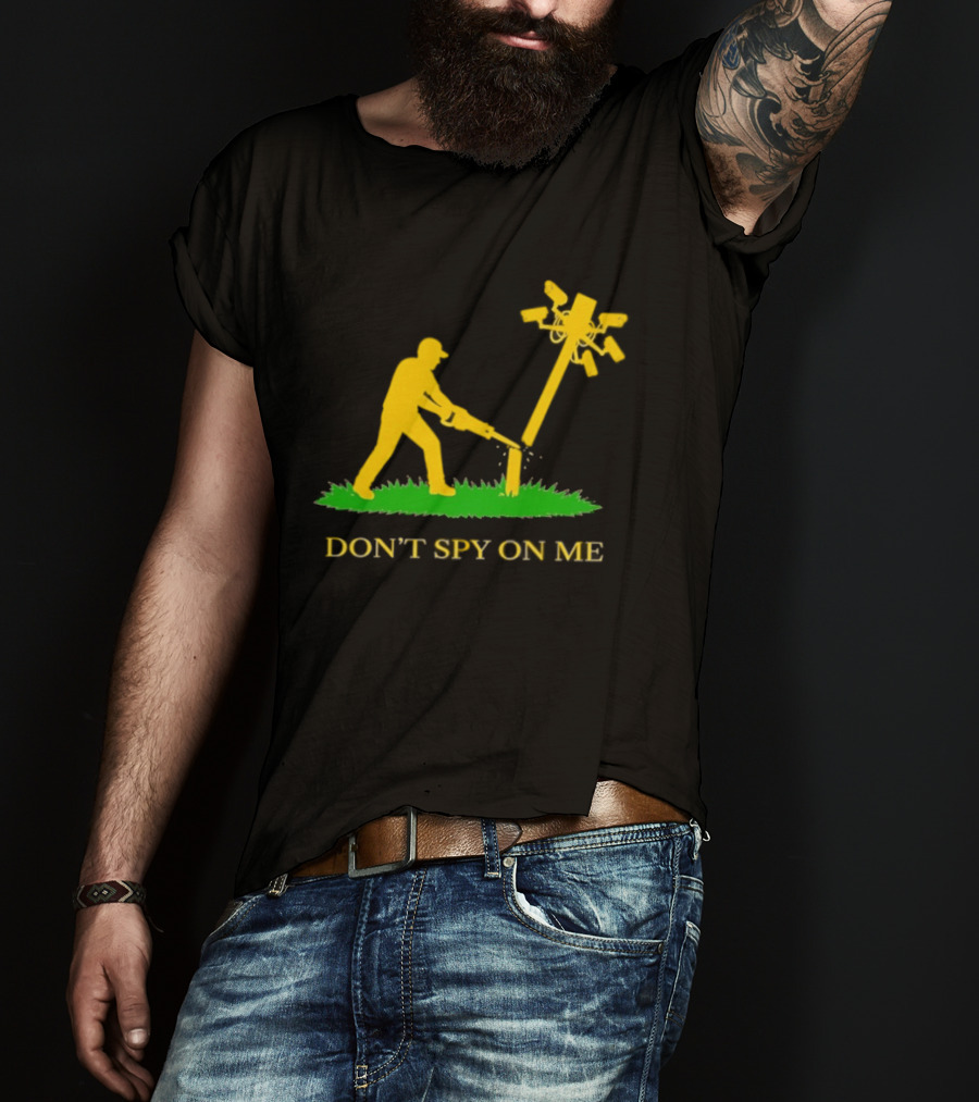 Don't Spy On Me Man Cutting Down Utility Pole With Cameras T-Shirt