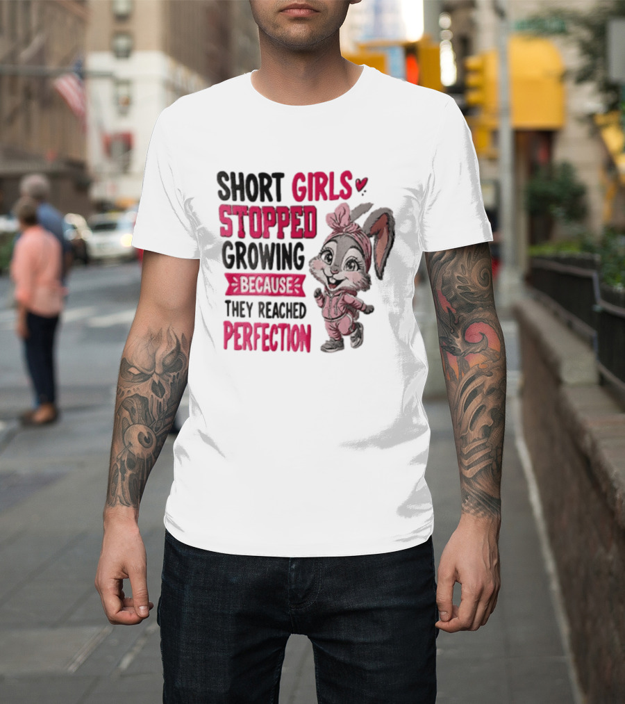 Short Girls Stopped Growing Because They Reached Perfection Bunny T-Shirt