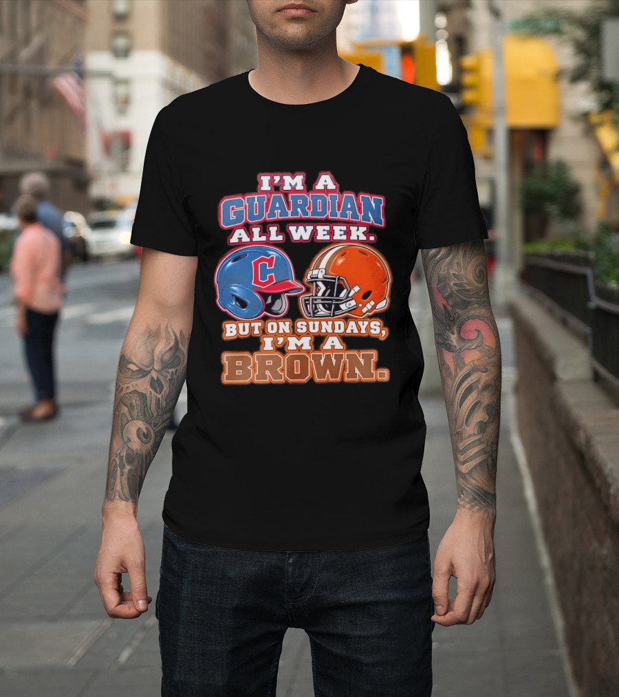 I'm A Guardian All Week Cleveland Helmet Sundays I'm A Brown T-Shirt