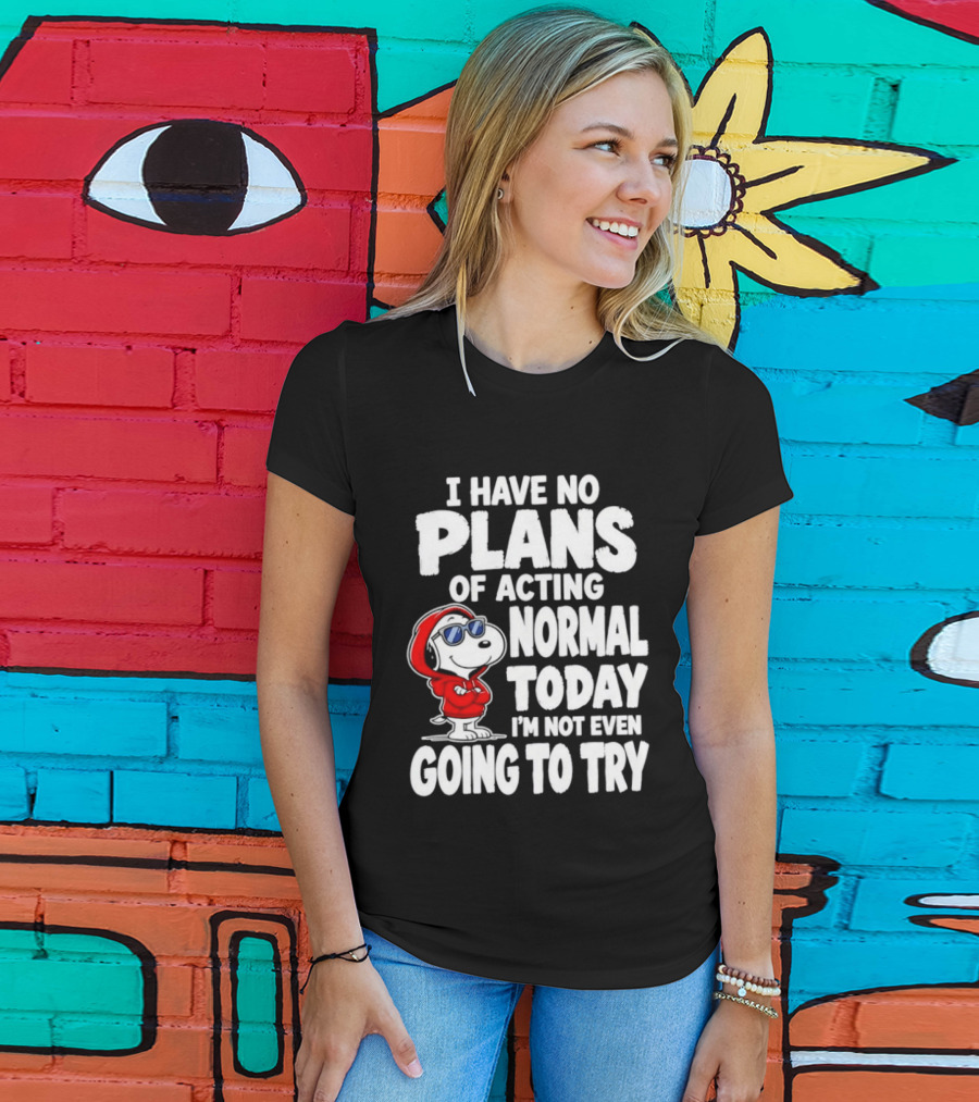 Snoopy I Have No Plans Of Acting Normal Today I'm Not Even Going To Try T-Shirt