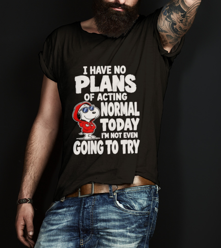 Snoopy I Have No Plans Of Acting Normal Today I'm Not Even Going To Try T-Shirt