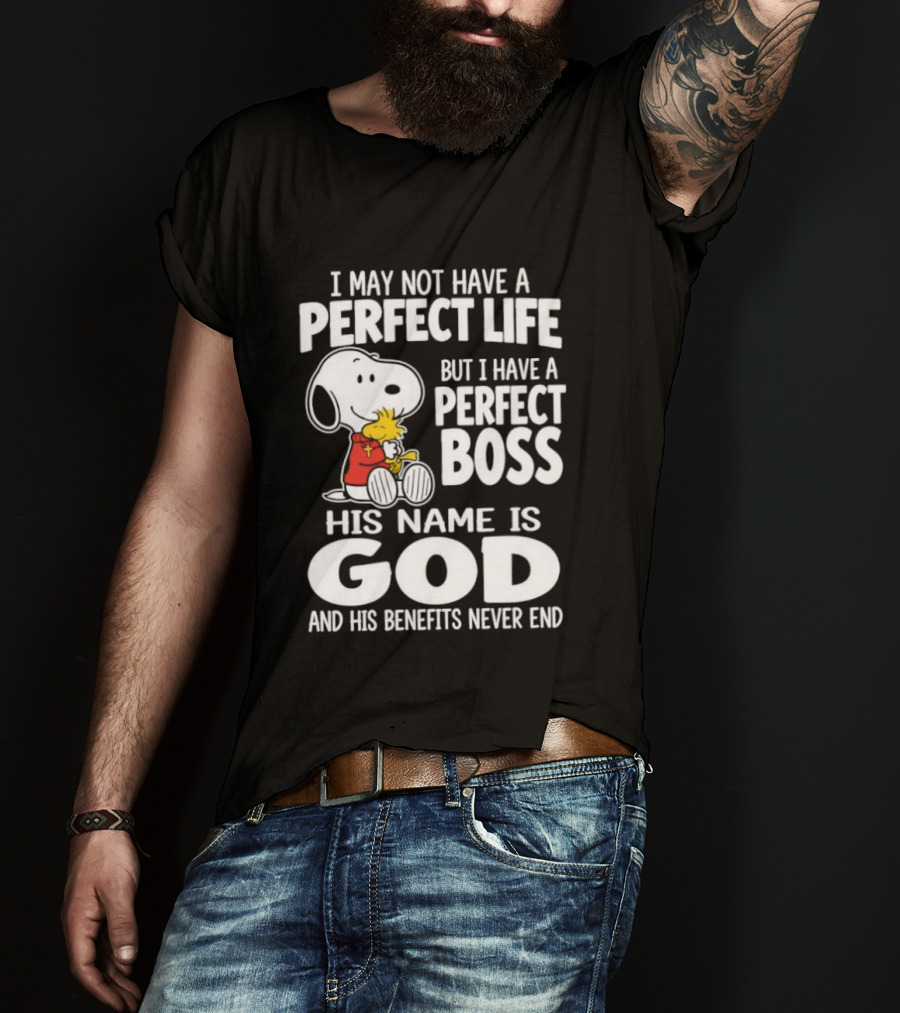 I May Not Have A Perfect Life But I Have A Perfect Boss Snoopy His Name Is God And His Benefits Never End T-Shirt