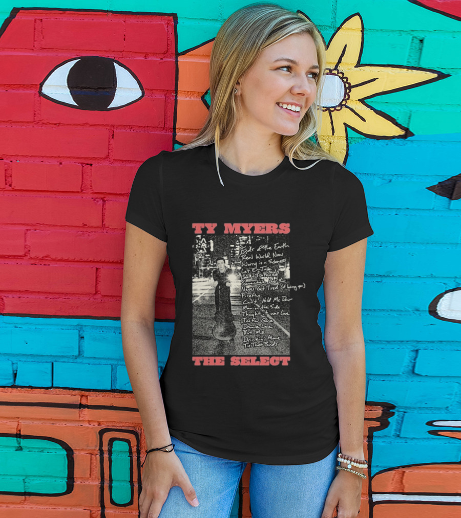Ty Myers The Select Album Tracklist Ends Of The Earth Real World Now Worry Is A Sadness List' Em Talk T-Shirt