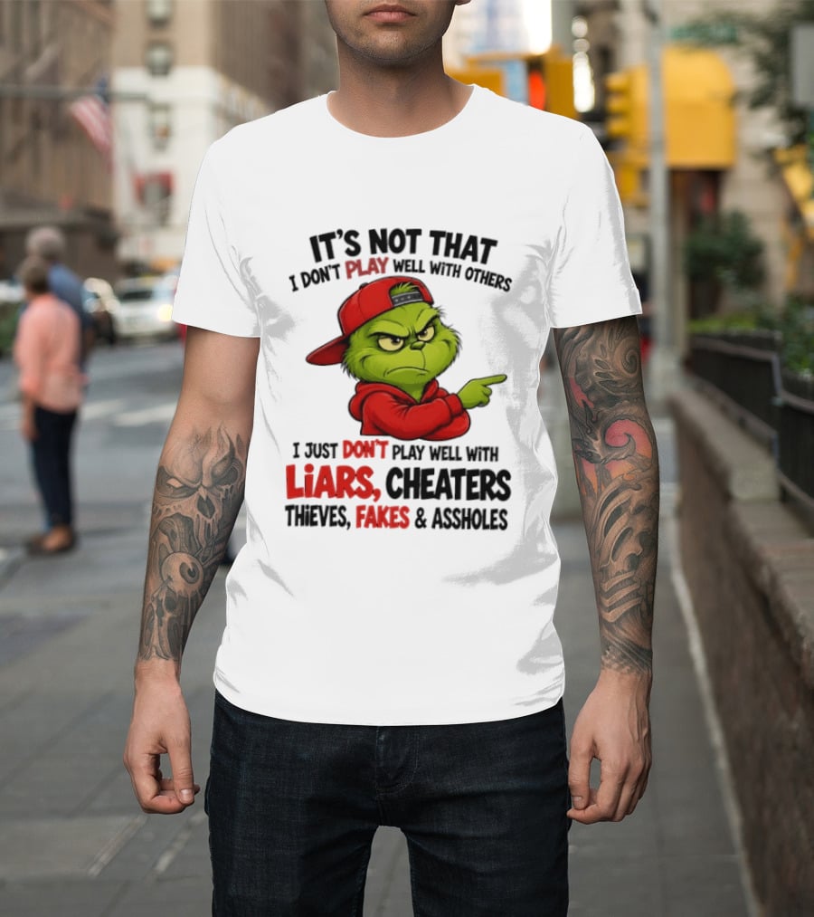 Grinch It's Not That I Don't Play Well With Others I Just Don't Play Well With Liars Cheaters Thieves Fakes & Assholes T-Shirt