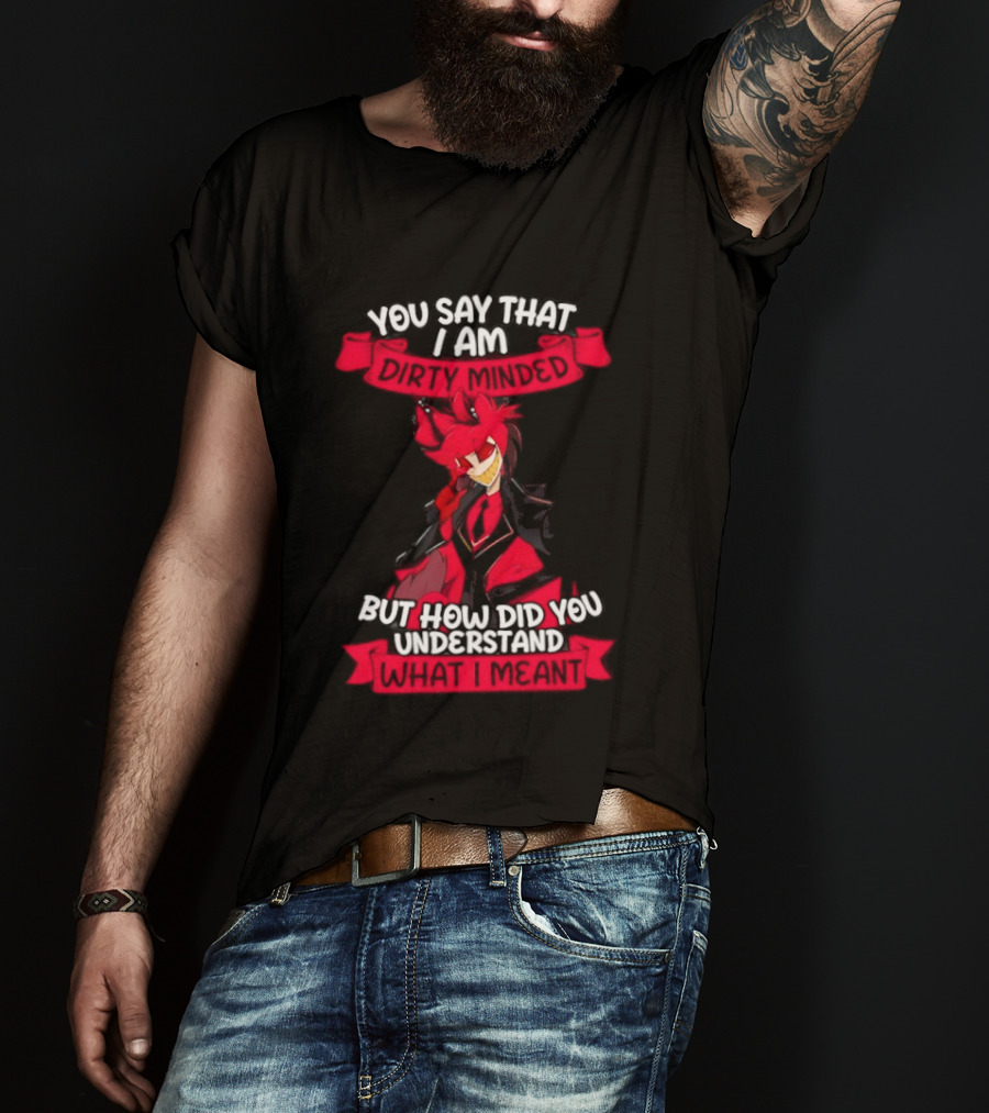 Alastor Hazbin Hotel You Say That I Am Dirty Minded But How Did You Understand T-Shirt