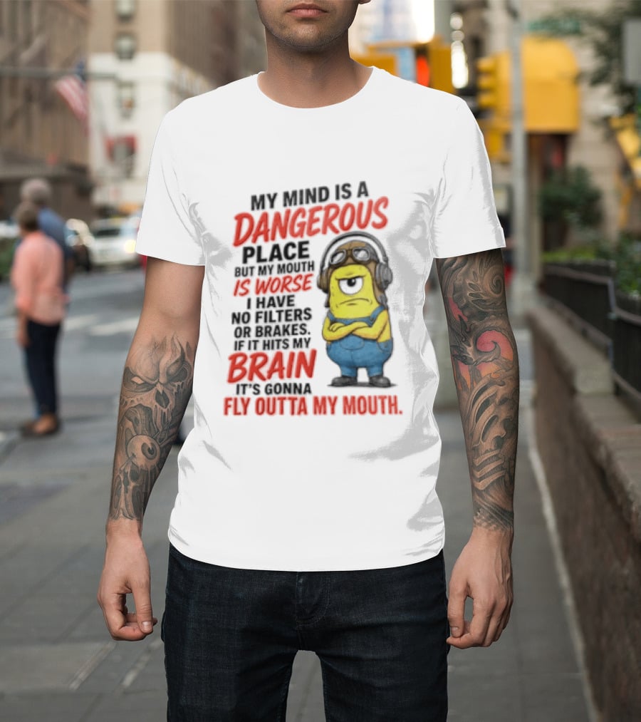 Minions My Mind Is A Dangerous Place My Brain Fly Outta My Mouth T-Shirt