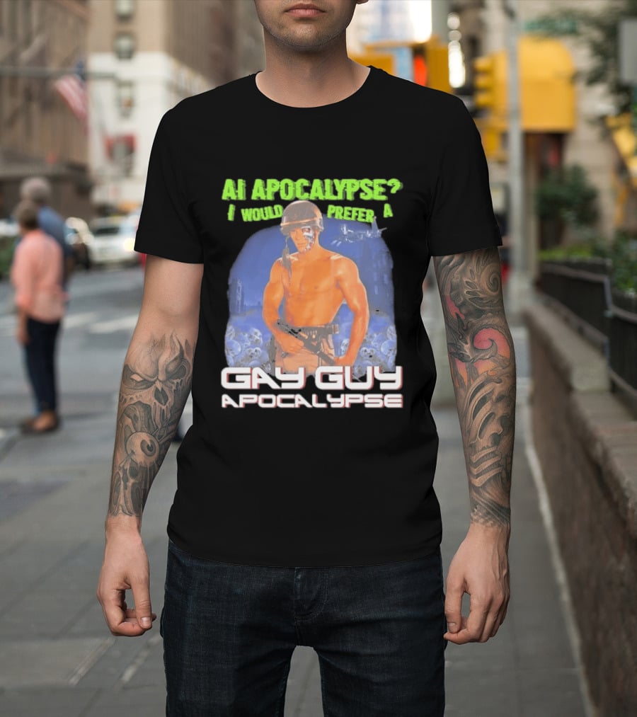 AI Apocalypse I Would Prefer A Gay Guy Apocalypse T-Shirt