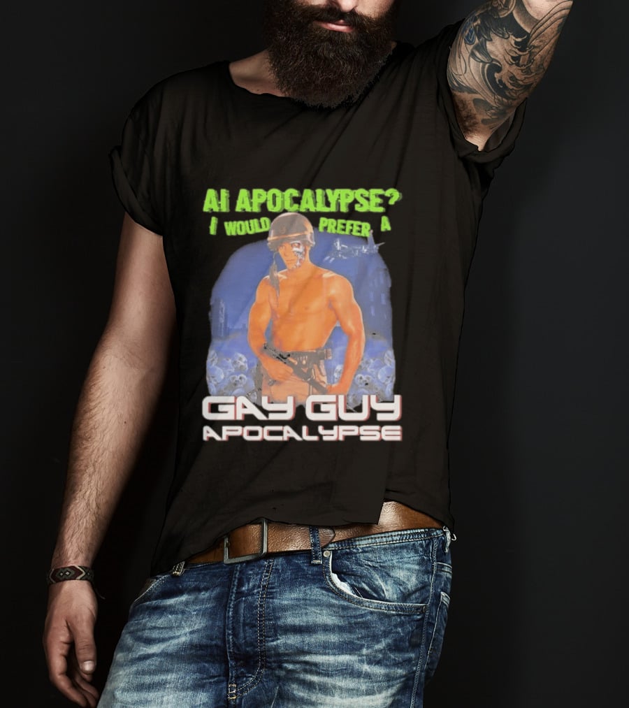 AI Apocalypse I Would Prefer A Gay Guy Apocalypse T-Shirt