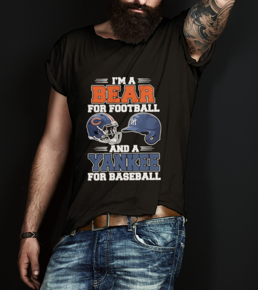 I'm A Bear For Football Chicago And A Yankee For Baseball NYC Fan T-Shirt