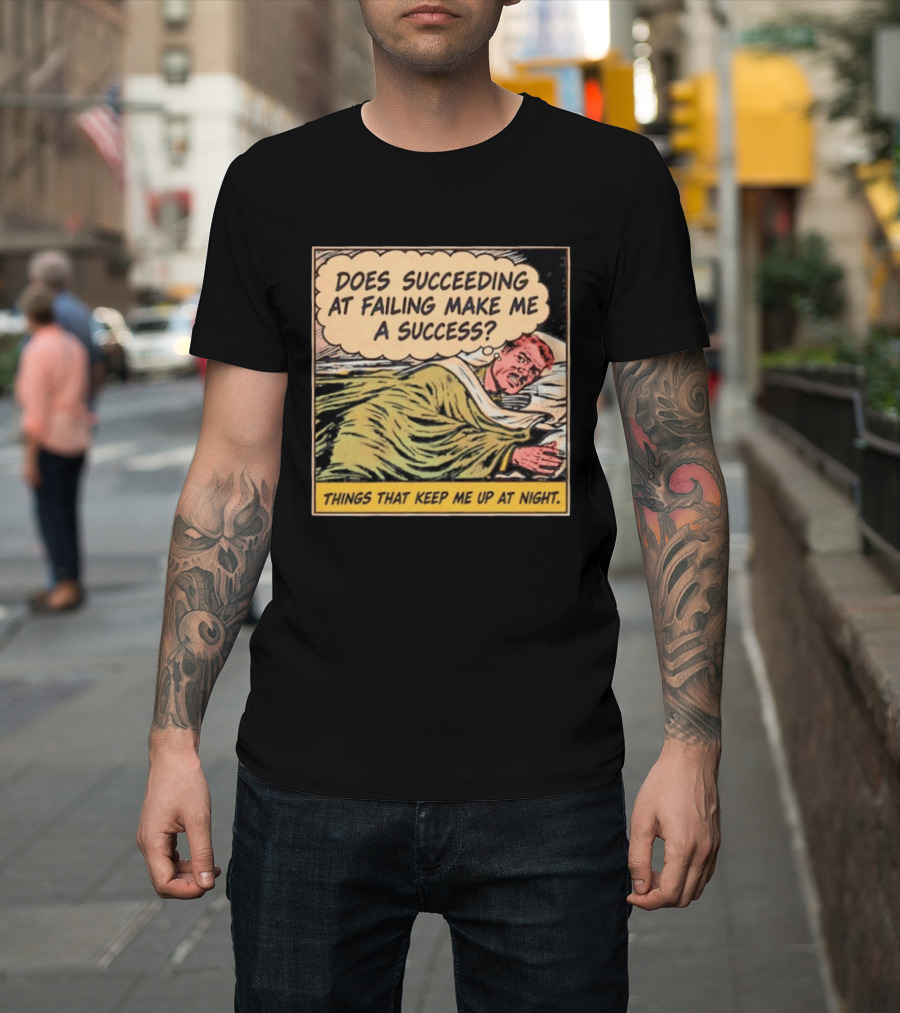 Does Succeeding At Failing Make Me A Success Things That Keep Me Up At Night Comic T-Shirt