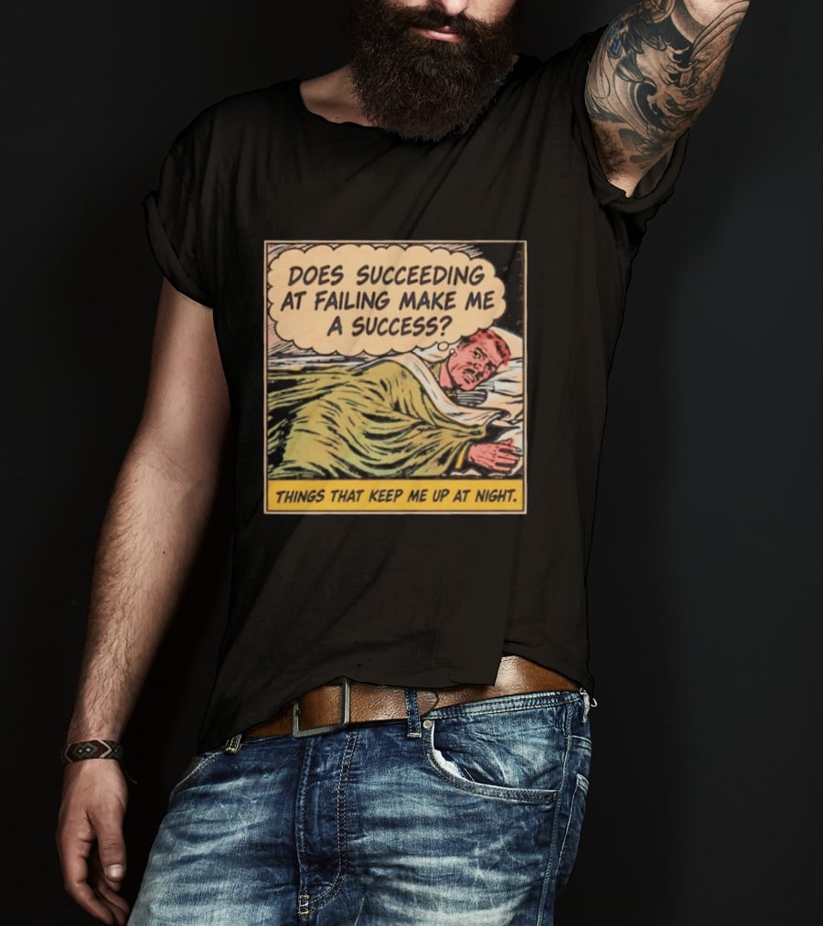 Does Succeeding At Failing Make Me A Success Things That Keep Me Up At Night Comic T-Shirt