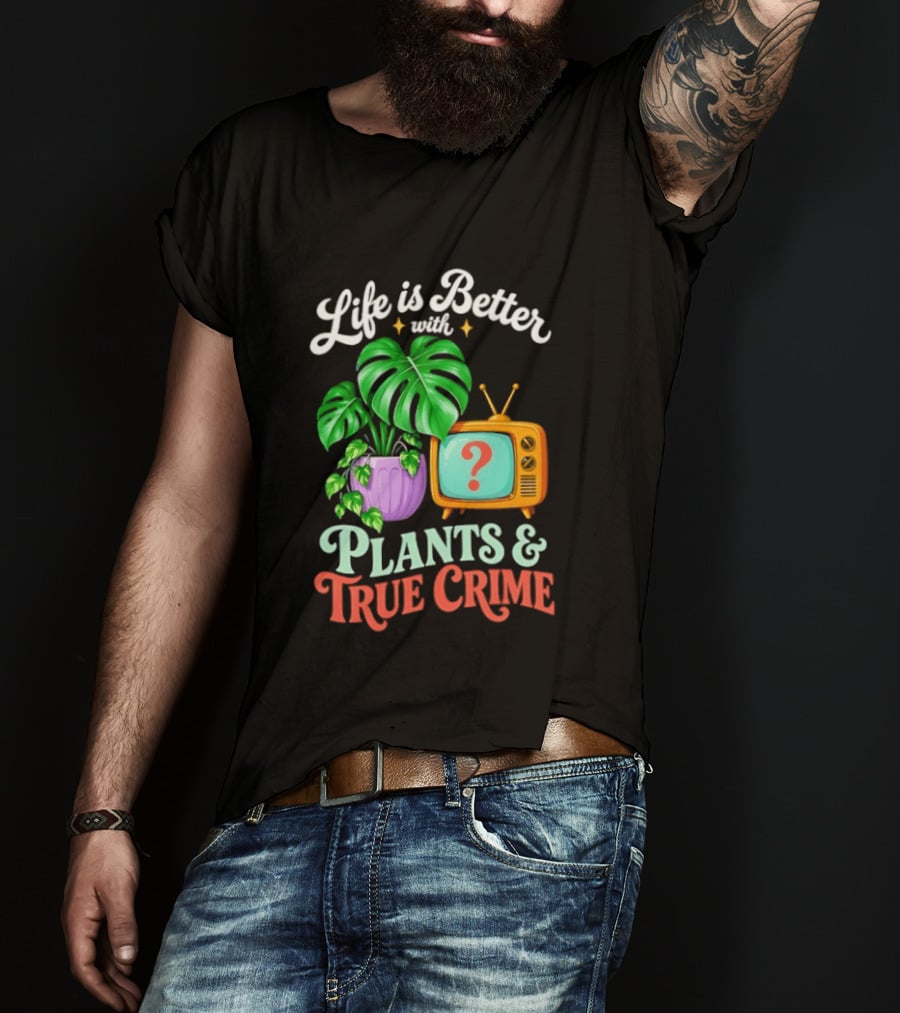 Life Is Better With Plants True Crime Vintage TV And Monstera T-Shirt