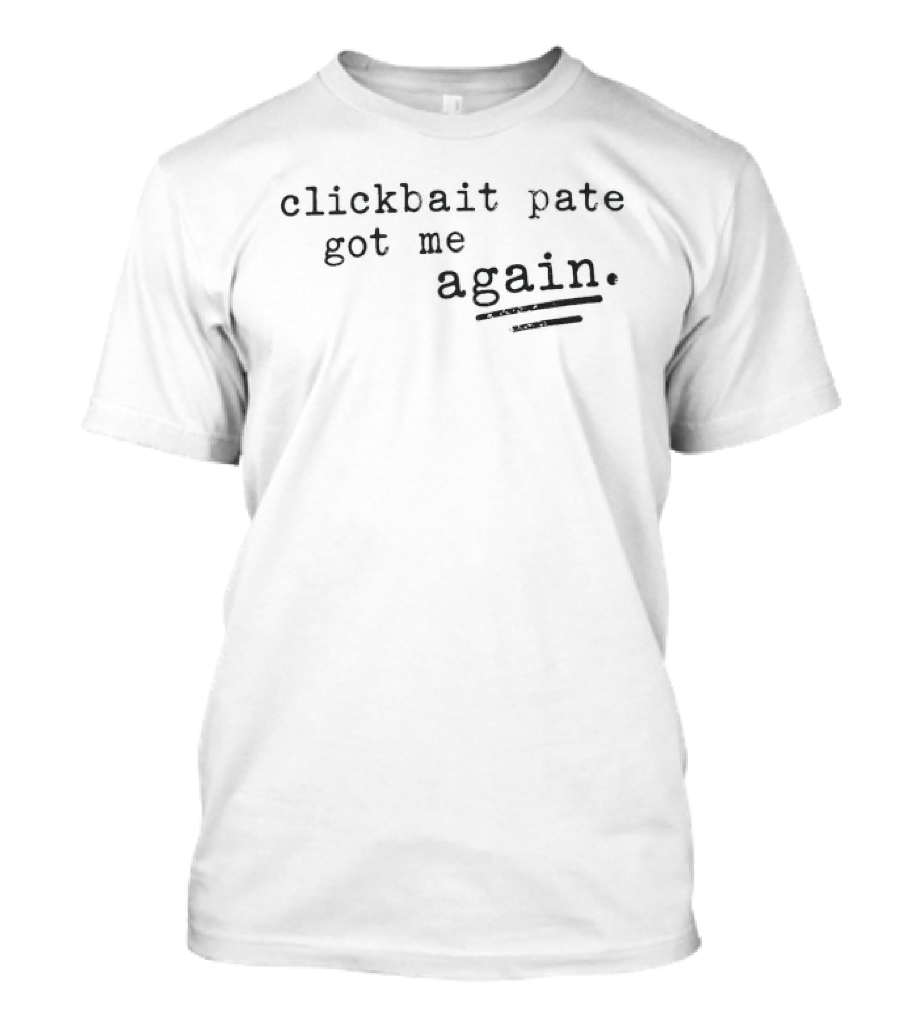 Clickbait Pate Got Me Again Underlined T-Shirt