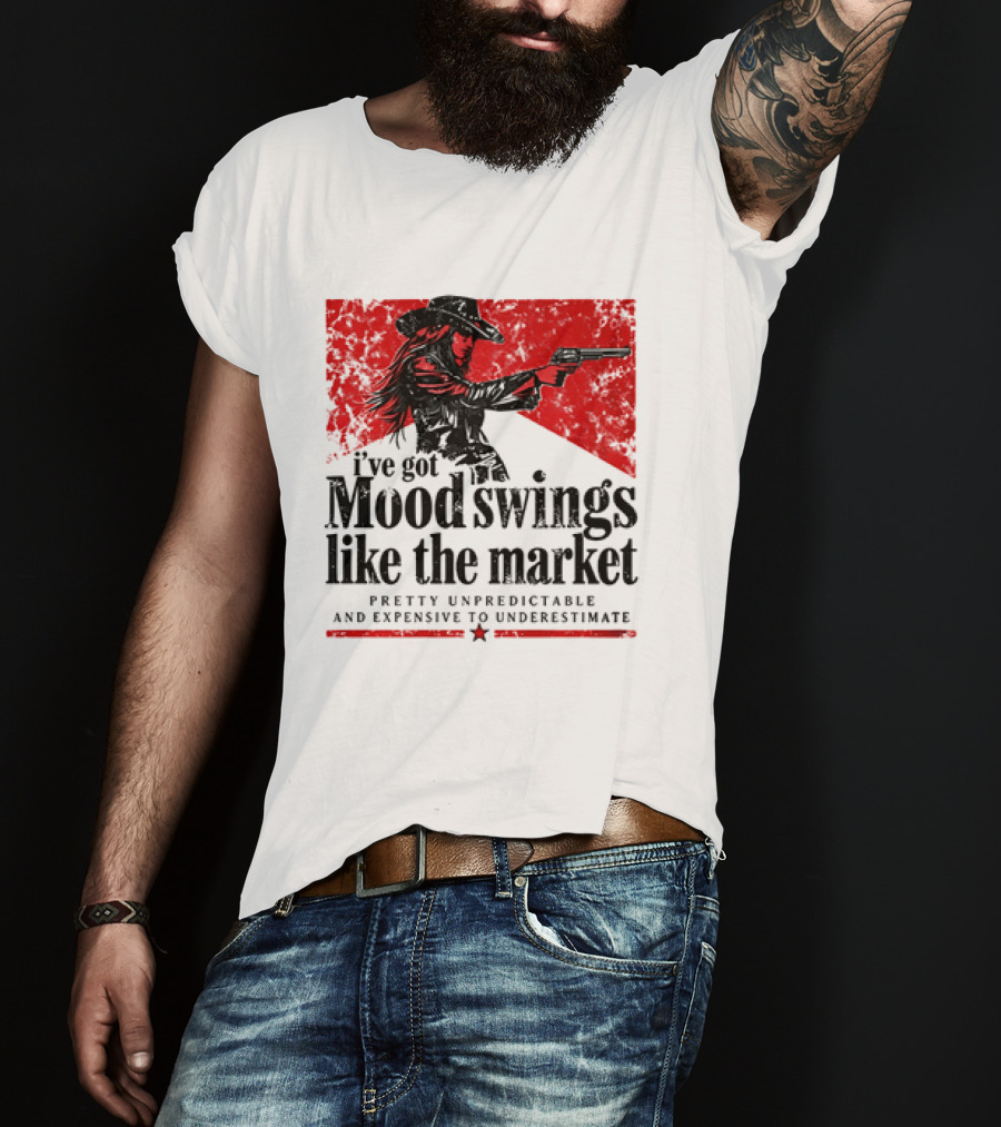 I've Got Mood Swings Like The Market Pretty Unpredictable And Expensive To Underestimate T-Shirt