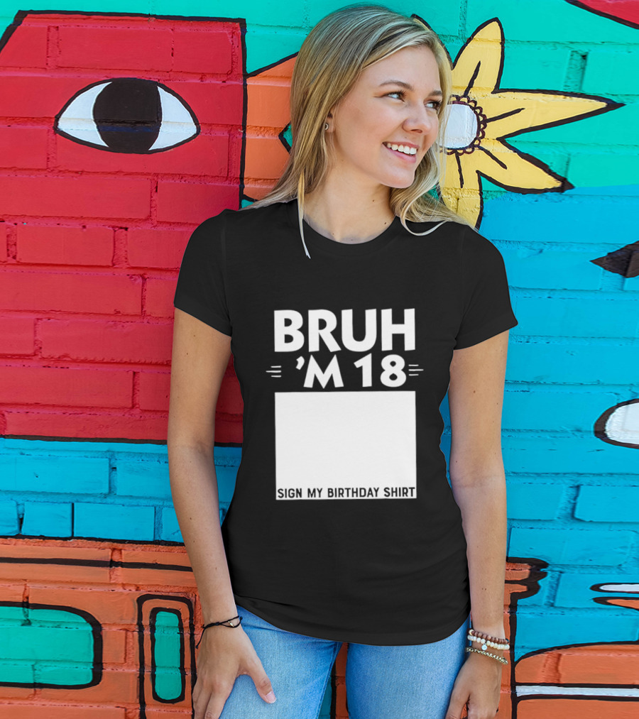 BRUH I'm 18 Sign My Birthday 18th Party T-Shirt