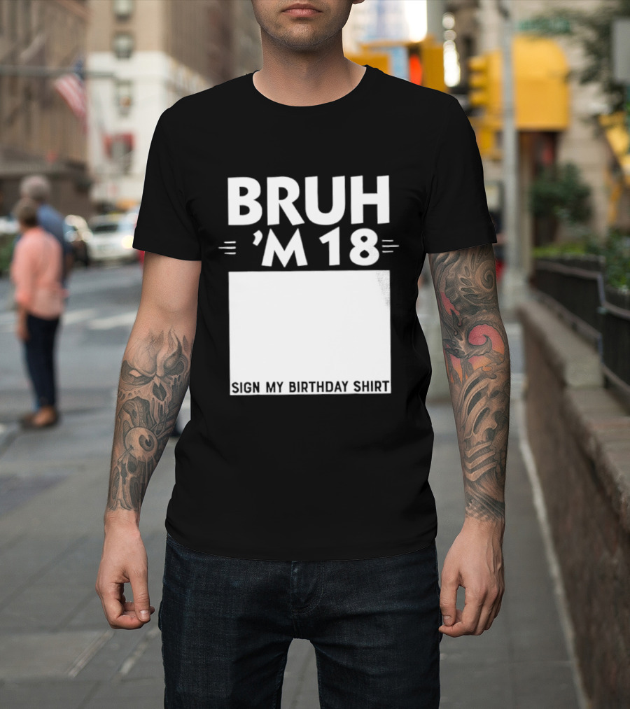 BRUH I'm 18 Sign My Birthday 18th Party T-Shirt
