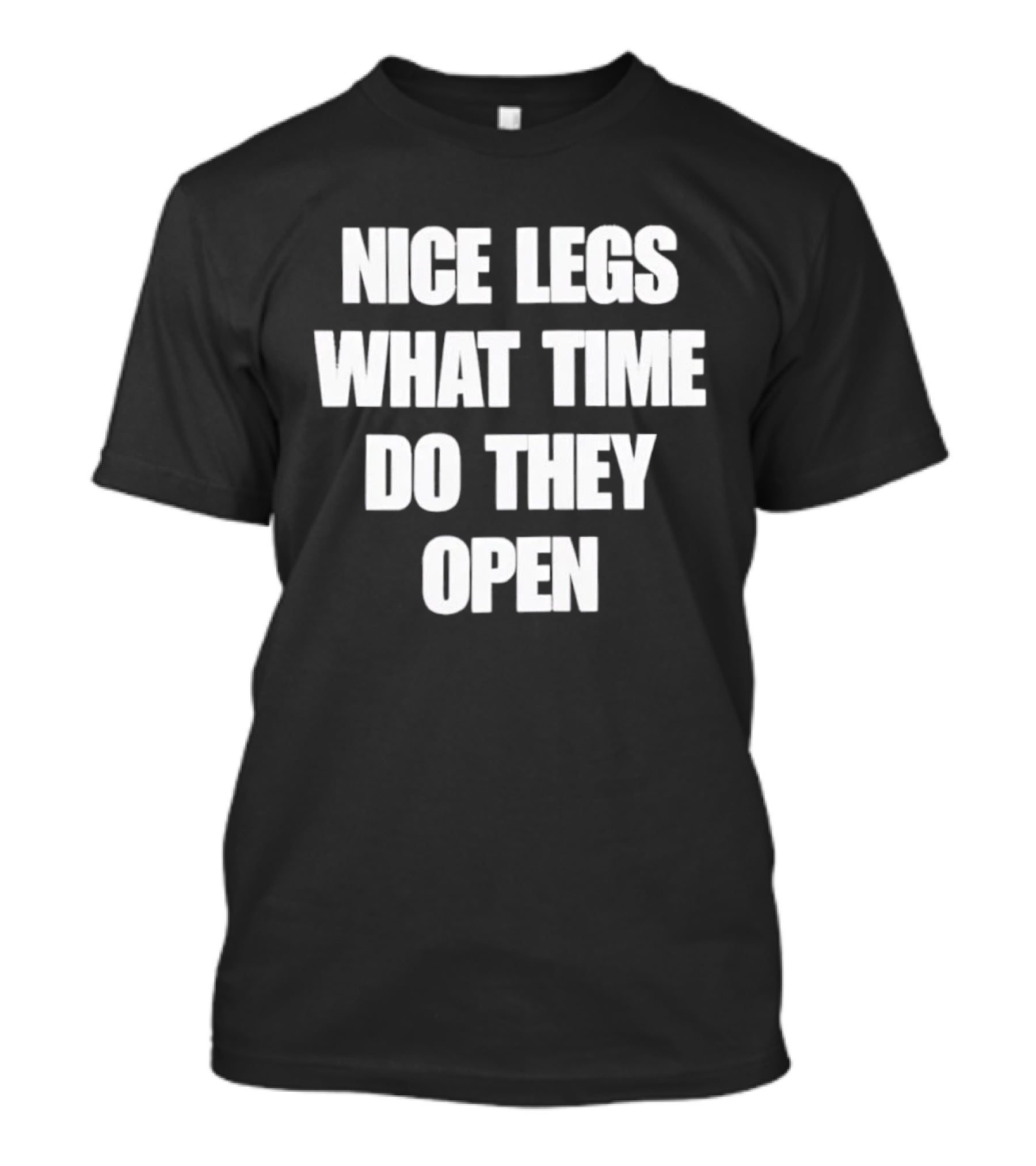 Nice Legs What Time Do They Open Funny Phrase T-Shirt