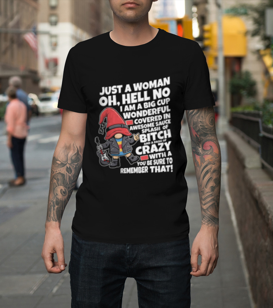 Just A Woman OH Hell NO I AM A BIG CUP Wonderful Covered IN Awesome Crazy T-Shirt