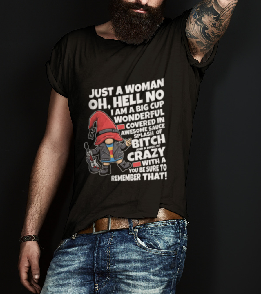 Just A Woman OH Hell NO I AM A BIG CUP Wonderful Covered IN Awesome Crazy T-Shirt