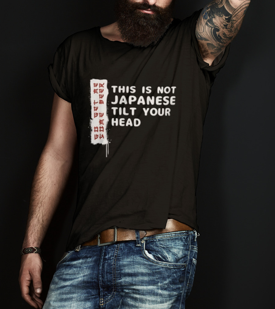 This Is Not Japanese Tilt Your Head Go Get Some Beer T-Shirt